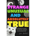 Strange, Unusual, and Absolutely True: Weirdest Stories in History, Science, and Human Behavior (Fun Fact Book for Adults)