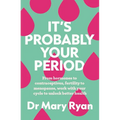 It's Probably Your Period: From Hormones to Contraceptives, Fertility to Menopause, Work with Your Cycle to Unlock Better Health