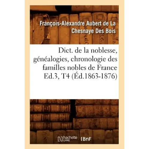 Dict. de la Noblesse, Généalogies, Chronologie Des Familles Nobles de France Ed.3, T4 (Éd.1863-1876)