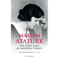 Madam Atatürk: The First Lady of Modern Turkey