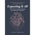 Expecting It All: More Time, Money, Energy, and Space for Mothers