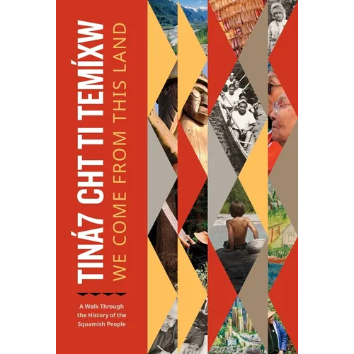 Tiná7 Cht Ti Temíxw: We Come from This Land: A Walk Through the History of the Squamish People