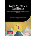 Forza Mentale e Resilienza: Rafforzare l'Autostima e la Fiducia in Se Stessi: Una guida pratica per l'autoriflessione, l'amor proprio e la salute ment