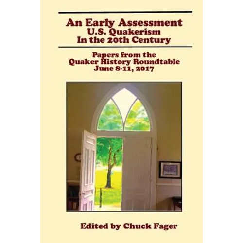 An Early Assessment: U.S. Quakerism in the 20th Century: Papers from the Quaker History Roundtable-June 8-11, 2017