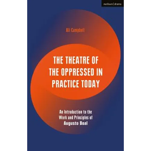 The Theatre of the Oppressed in Practice Today: An Introduction to the Work and Principles of Augusto Boal