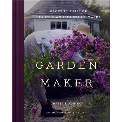 Garden Maker: Growing a Life of Beauty and Wonder with Flowers