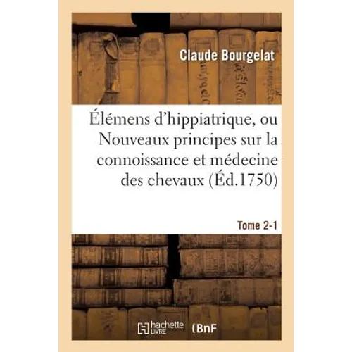 Élémens d'Hippiatrique, Nouveaux Principes Sur La Connoissance Et Médecine Des Chevaux Tome 2-1