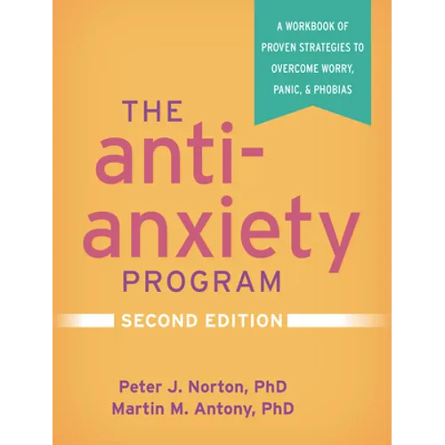 The Anti-Anxiety Program: A Workbook of Proven Strategies to Overcome Worry, Panic, and Phobias