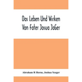 Das Leben Und Wirken Von Fater Josua JäGer: Evangelisch=Lutherischem Prediger Wie Auch Ein Ferzeichnik Seiner AmtsgeschäFte