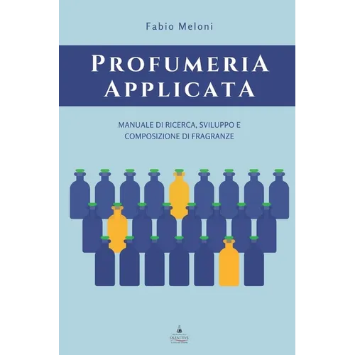 Profumeria applicata: Manuale di ricerca, sviluppo e composizione di fragranze