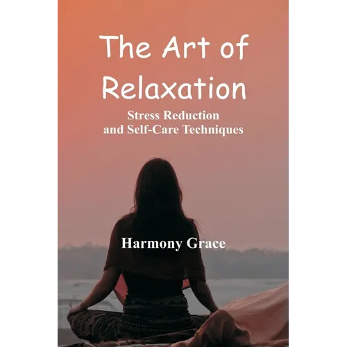 The Art of Relaxation: Stress Reduction and Self-Care Techniques