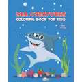 Sea Creatures Coloring Book For Kids Ages 4-10: Ocean Animals Activity Book - Life Under The Sea - Ocean Kids Coloring Book - Shark, Dolphin and other