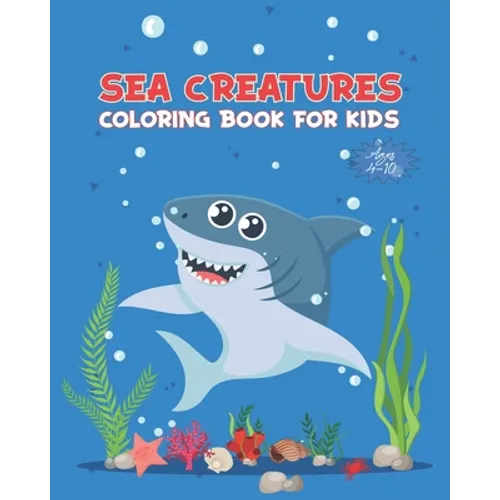Sea Creatures Coloring Book For Kids Ages 4-10: Ocean Animals Activity Book - Life Under The Sea - Ocean Kids Coloring Book - Shark, Dolphin and other