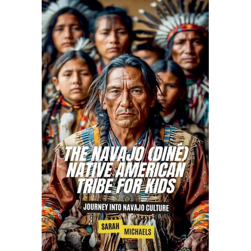The Navajo (Diné) Native American Tribe For Kids: Journey into Navajo Culture