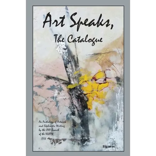 Art Speaks, The Catalogue: An Anthology of Artwork and Ekphrastic Writing by the CNY Branch of the NLAPW