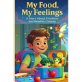 My Food My Feelings A Story About Emotions and Healthy Choices: A Fun Children's Book About Healthy Eating, Emotions, and Self-Confidence - With Super