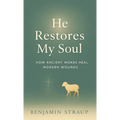 He Restores My Soul: How Ancient Words Heal Modern Wounds