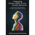 Integrating Schema, EMDR, IFS, and Somatic Approaches: A Complete Guide to Multi-Modal Therapy for Complex Trauma and Personality Disorders
