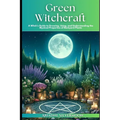 Green Witchcraft: A Witch's Guide to Growing, Using, and Understanding the Mystical Properties of Backyard Plants