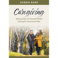 Caregiving: Taking Care of Yourself While Caring for Someone Else