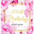 100th Birthday Guest Book: An Elegant Floral Keepsake for Her 100th Birthday Party - Sign-In Pages, Wishes & Memories, Gift Log & Photo Pages - Perfec