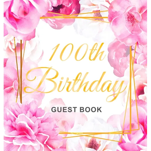 100th Birthday Guest Book: An Elegant Floral Keepsake for Her 100th Birthday Party - Sign-In Pages, Wishes & Memories, Gift Log & Photo Pages - Perfec