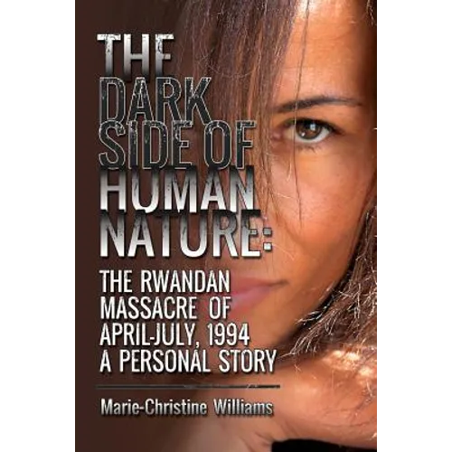 The Dark Side of Human Nature: The Rwandan Massacre of April-July, 1994 A Personal Story