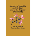 Memoirs of Louis XIV and His Court and of the Regency (Volume 15)