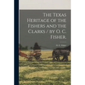 The Texas Heritage of the Fishers and the Clarks / by O. C. Fisher.