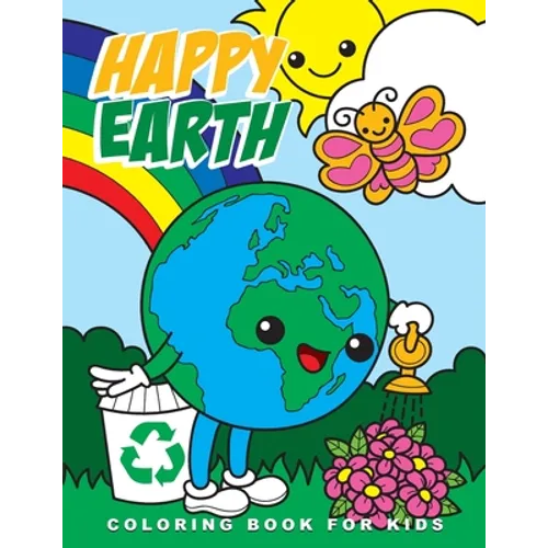 Happy Earth Coloring Book for Kids: Cute Ecological and Recycling Inspired Coloring Pages for Kids, Perfect Earth Day Activity Book with Adorable Imag