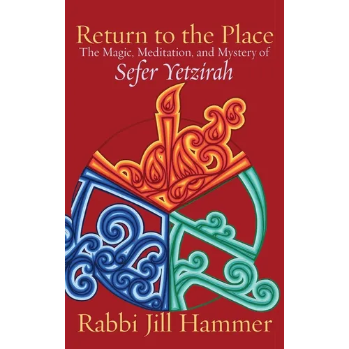Return to the Place: The Magic, Meditation, and Mystery of Sefer Yetzirah