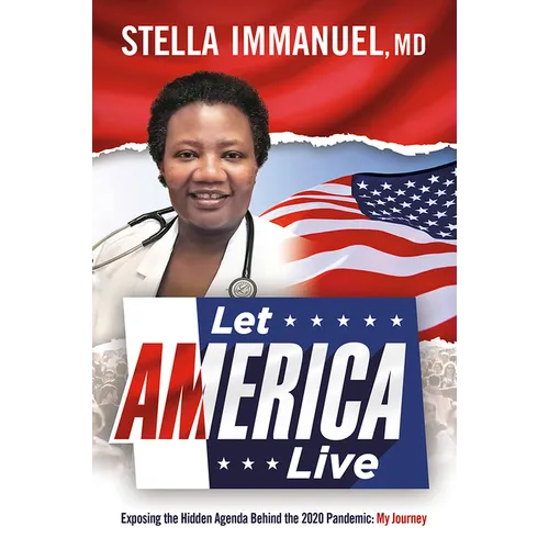 Let America Live: Exposing the Hidden Agenda Behind the 2020 Pandemic: My Journey