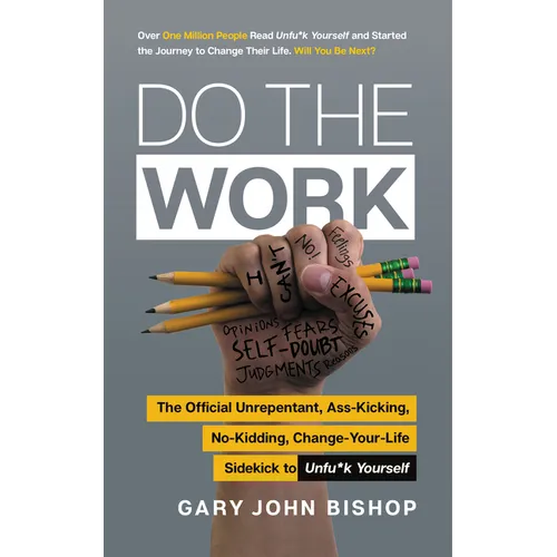 Do the Work: The Official Unrepentant, Ass-Kicking, No-Kidding, Change-Your-Life Sidekick to Unfu*k Yourself