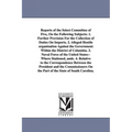 Reports of the Select Committee of Five, on the Following Subjects: 1. Further Provision for the Collection of Duties on Imports. 2. Alleged Hostile O