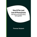 View Of The Land Laws Of Pennsylvania: With Notices Of Its Early History And Legislation
