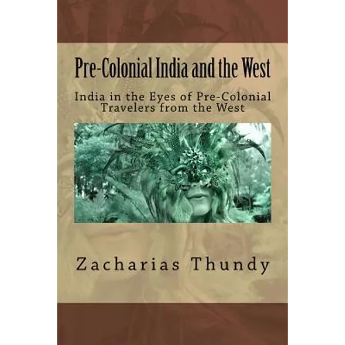 Pre-Colonial India and the West: India in the Eyes of Pre-Colonial Travelers from the West