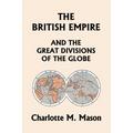 The British Empire and the Great Divisions of the Globe, Book II in the Ambleside Geography Series (Yesterday's Classics)