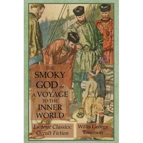 The Smoky God or A Voyage to the Inner World: Esoteric Classics: Occult Fiction