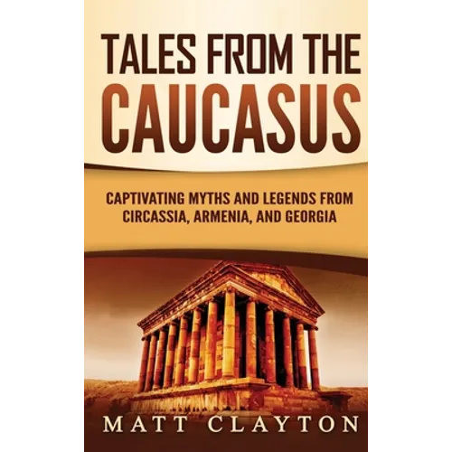 Tales from the Caucasus: Captivating Myths and Legends from Circassia, Armenia, and Georgia