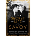 The Secret Life of the Savoy: Glamour and Intrigue at the World's Most Famous Hotel