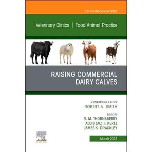 Raising Commercial Dairy Calves, an Issue of Veterinary Clinics of North America: Food Animal Practice: Volume 38-1