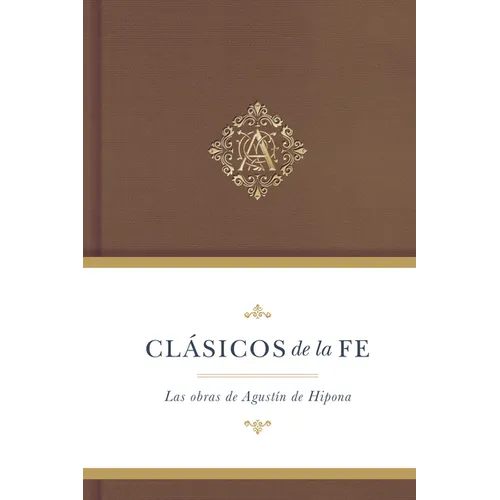 Clásicos de la Fe: Agustín de Hipona: Las Obras de Agustin de Hipona