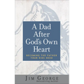 A Dad After God's Own Heart: Becoming the Father Your Kids Need