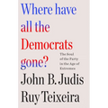 Where Have All the Democrats Gone?: The Soul of the Party in the Age of Extremes