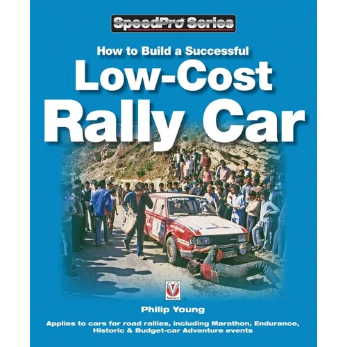 How to Build a Successful Low-Cost Rally Car: For Marathon, Endurance, Historic and Budget-Car Adventure Road Rallies