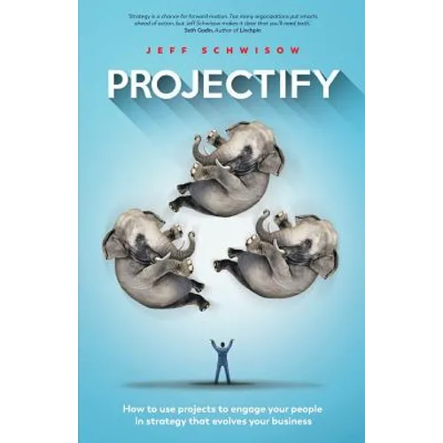 Projectify: How to use projects to engage your people in strategy that evolves your business