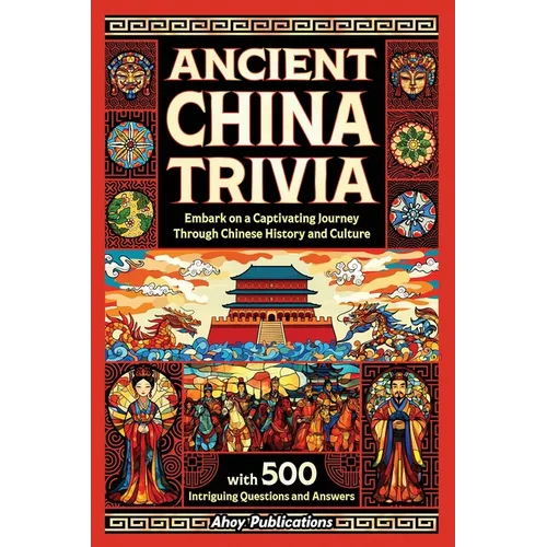 Ancient China Trivia: Embark on a Captivating Journey Through Chinese History and Culture with 500 Intriguing Questions and Answers