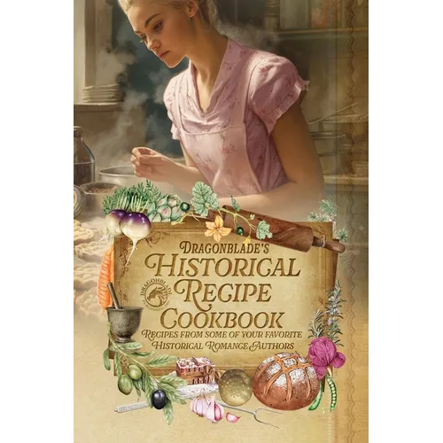 Dragonblade's Historical Recipe Cookbook: Recipes from some of your favorite Historical Romance Authors