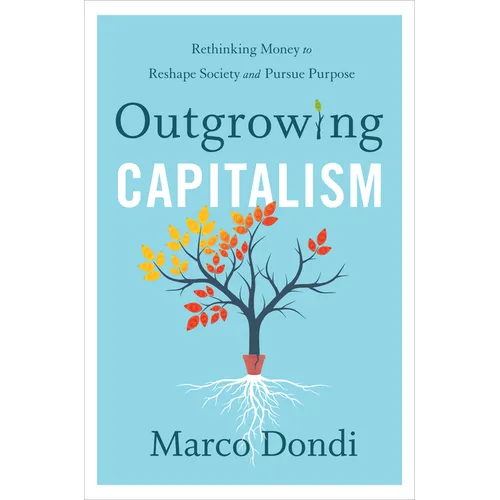 Outgrowing Capitalism: Rethinking Money to Reshape Society and Pursue Purpose