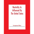 Neutrality As Influenced By The United States; A Dissertation Presented To The Faculty Of Princeton University In Candidacy For The Degree Of Doctor O